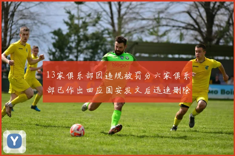 13家俱乐部因违规被罚分六家俱乐部已作出回应国安发文后迅速删除引发关注