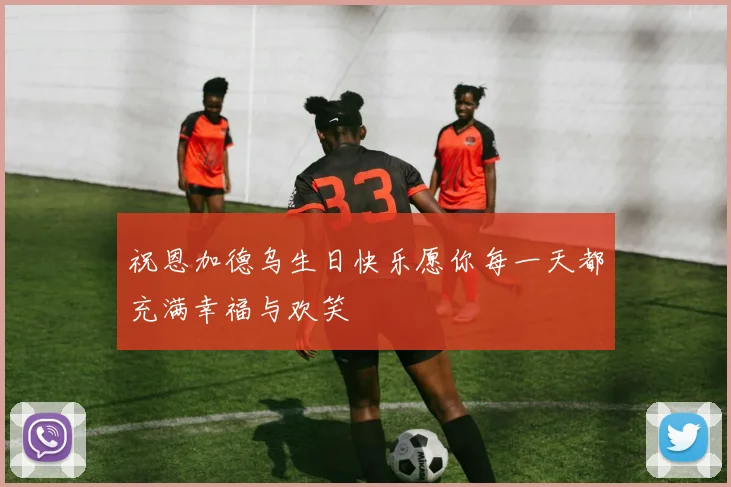 祝恩加德乌生日快乐愿你每一天都充满幸福与欢笑